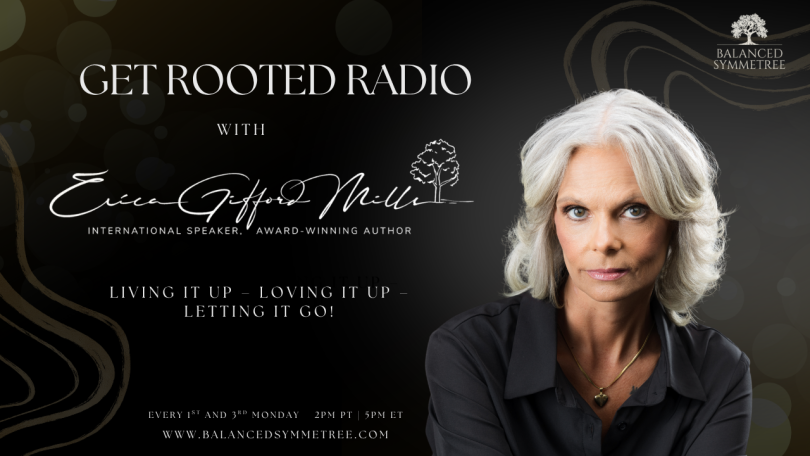 Get Rooted Radio with Erica Gifford Mills: Living it Up ~ Loving it Up ~ Letting it Go!